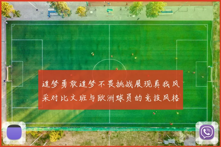 追梦勇敢追梦不畏挑战展现真我风采对比文班与欧洲球员的竞技风格