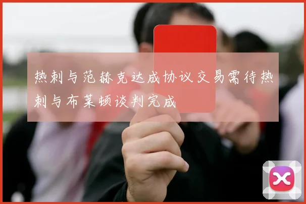 热刺与范赫克达成协议交易需待热刺与布莱顿谈判完成